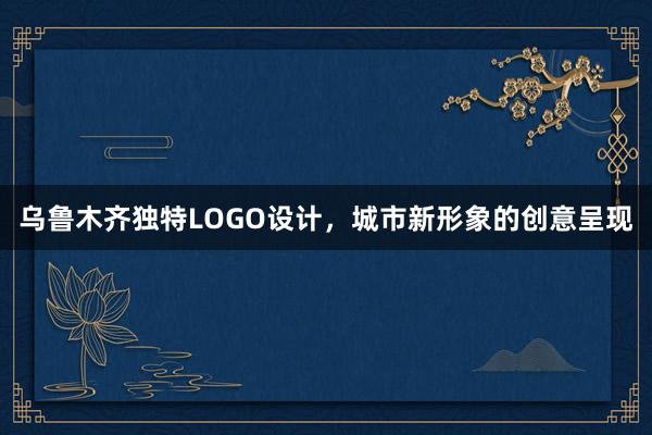 乌鲁木齐独特LOGO设计，城市新形象的创意呈现